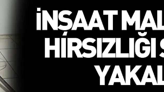İnşaat malzemeleri hırsızlığı şüphelisi yakalandı