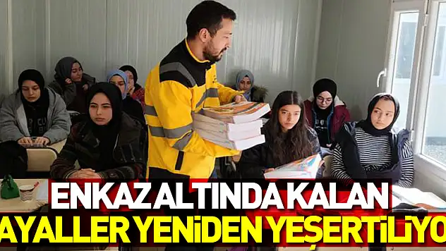Enkaz altında kalan hayaller yeniden yeşertiliyor