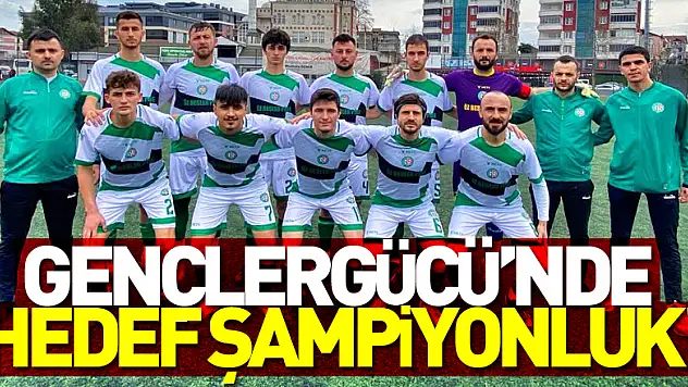GENÇLERGÜCÜ'NDE HEDEF ŞAMPİYONLUK!