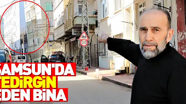Samsun'da tedirgin eden bina