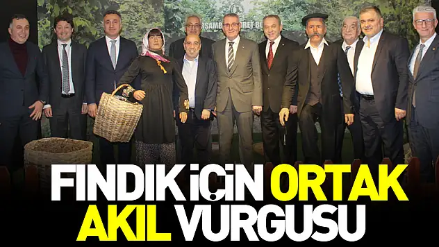 Fındık için ortak akıl vurgusu