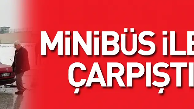 Minibüs ile otomobil çarpıştı: 1 yaralı