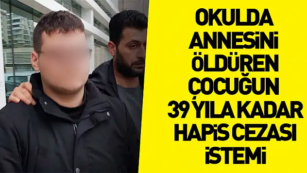 Okulda annesini öldüren çocuğun 39 yıla kadar hapis cezası istemiyle davası açıldı