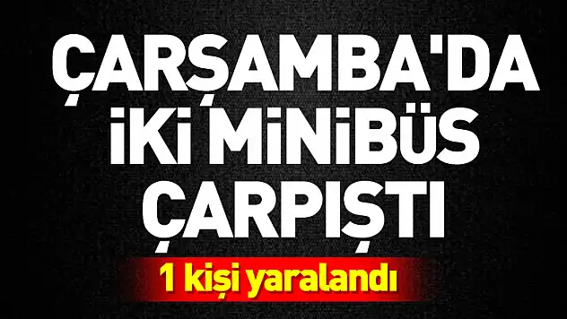 Çarşamba'da iki minibüsün çarpıştı