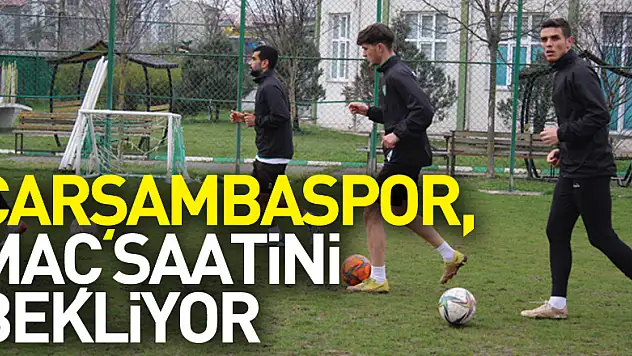 Çarşambaspor, Maç Saatini Bekliyor