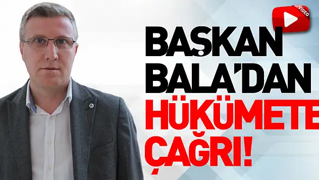 Başkan Bala'dan hükümete çağrı!
