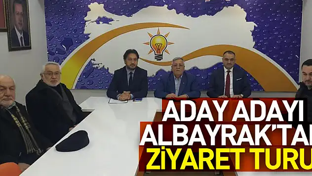 ADAY ADAYI ALBAYRAK'TAN ZİYARET TURU