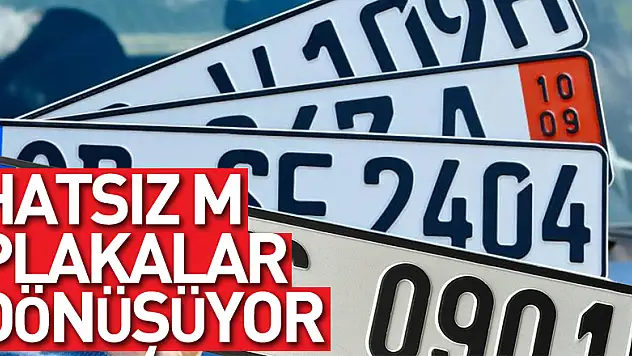Hatsız M plakalar dönüşüyor