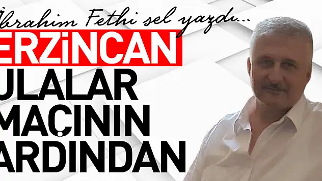 ERZİNCAN ULALAR MAÇININ ARDINDAN