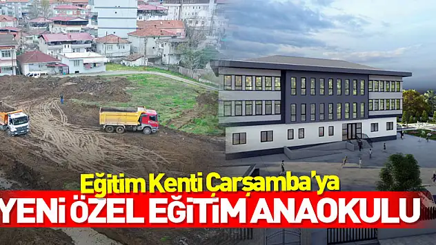 EĞİTİM KENTİ ÇARŞAMBA'YA YENİ ÖZEL EĞİTİM ANAOKULU