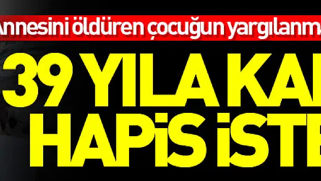 Okulda annesini öldüren çocuğun yargılanmasına başlandı: 39 yıla kadar hapis istemi