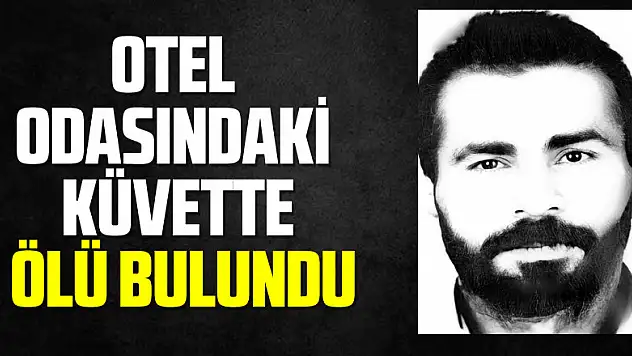 Otel odasındaki küvette ölü bulundu