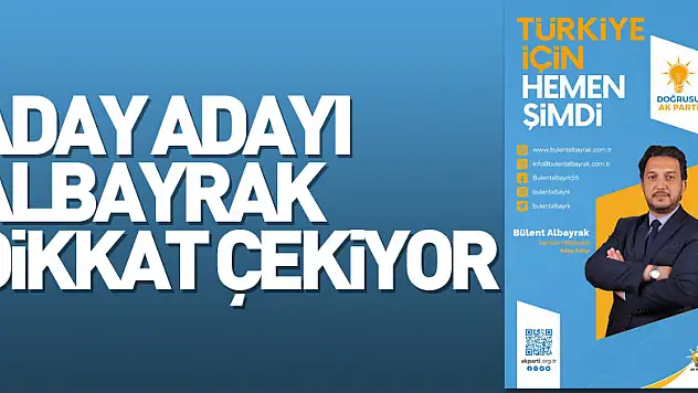 Aday Adayı Albayrak, dikkat çekiyor