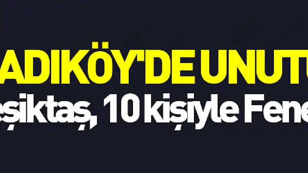 Kadıköy'de unutulmaz gece! Beşiktaş, 10 kişiyle Fenerbahçe'yi devirdi