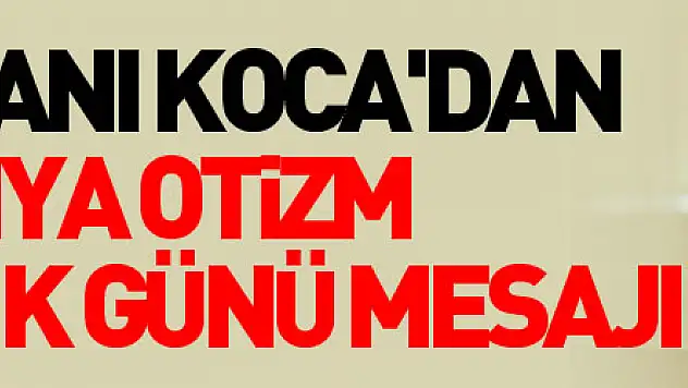 Sağlık Bakanı Koca'dan 2 Nisan Dünya Otizm Farkındalık Günü mesajı