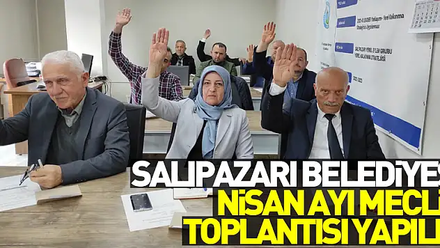 Salıpazarı Belediyesi nisan ayı meclis toplantısı yapıldı