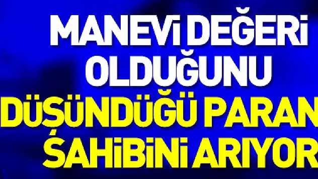Manevi değeri olduğunu düşündüğü paranın sahibini arıyor