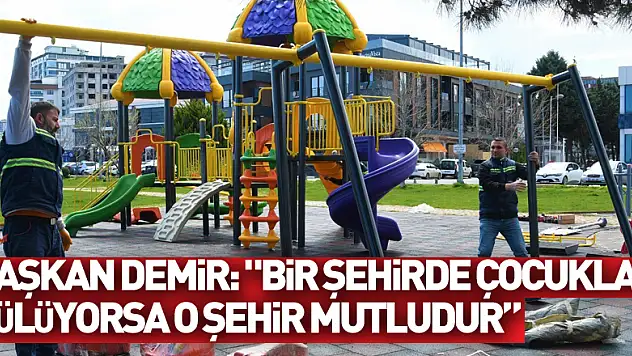 Başkan Demir: 'Bir şehirde çocuklar gülüyorsa o şehir mutludur'