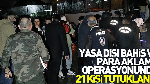 3,4 milyarlık yasa dışı bahis ve para aklama operasyonunda 21 kişi tutuklandı
