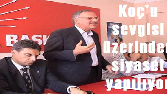 Koç'u sevgisi üzerinden siyaset yapılıyor!