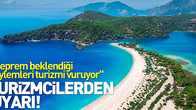 Turizmcilerden uyarı: 'Deprem beklendiği söylemleri turizmi vuruyor'