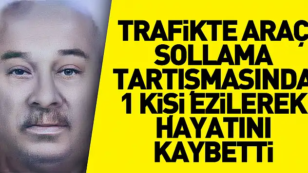 Trafikte araç sollama tartışmasında 1 kişi ezilerek hayatını kaybetti