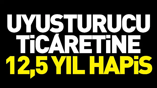 Uyuşturucu ticaretine 12,5 yıl hapis