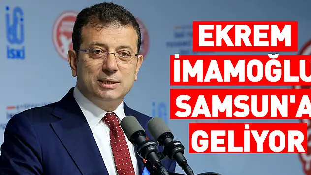 Ekrem İmamoğlu Samsun'a geliyor