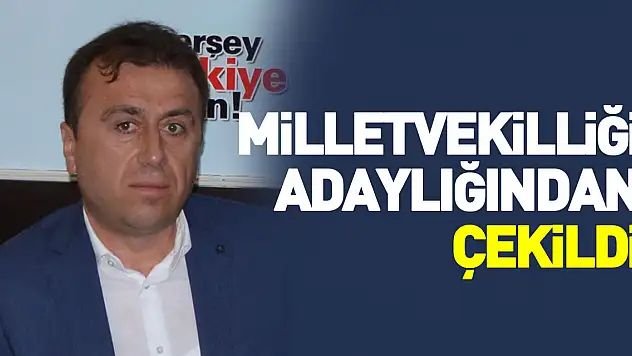 Milletvekilliği adaylığından çekildi