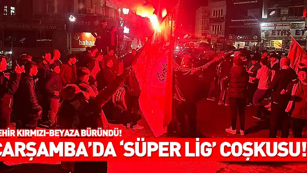 Çarşamba'da 'Süper Lig' coşkusu!