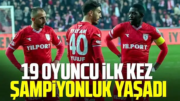 Samsunspor'da 19 oyuncu ilk kez şampiyonluk yaşadı