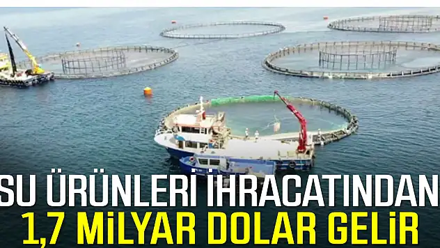 Su ürünleri ihracatından 1,7 milyar dolar gelir elde edildi