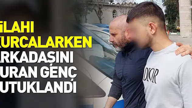 Silahı kurcalarken arkadaşını kafasından vuran genç tutuklandı