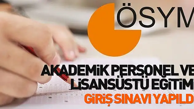 Akademik Personel ve Lisansüstü Eğitimi Giriş Sınavı yapıldı