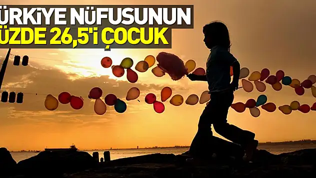 Türkiye nüfusunun yüzde 26,5'i çocuk