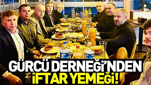 GÜRCÜ DERNEĞİ'NDEN İFTAR YEMEĞİ!