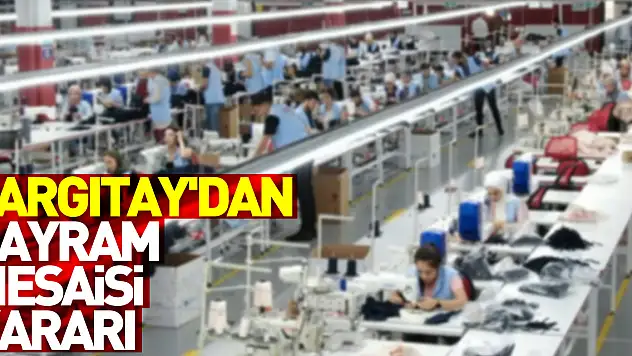 Yargıtay'dan bayram mesaisi kararı
