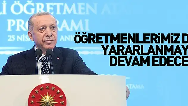 Cumhurbaşkanı Erdoğan: Her iyileştirmeden öğretmenlerimiz de yararlanmaya devam edecek