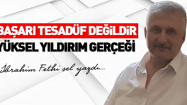 BAŞARI TESADÜF DEĞİLDİR  YÜKSEL YILDIRIM GERÇEĞİ