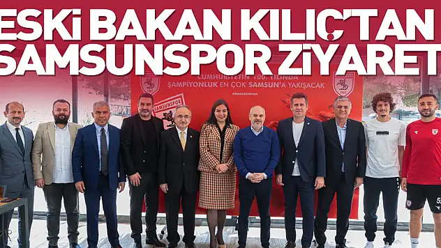 Eski Bakan Kılıç'tan Samsunspor ziyareti