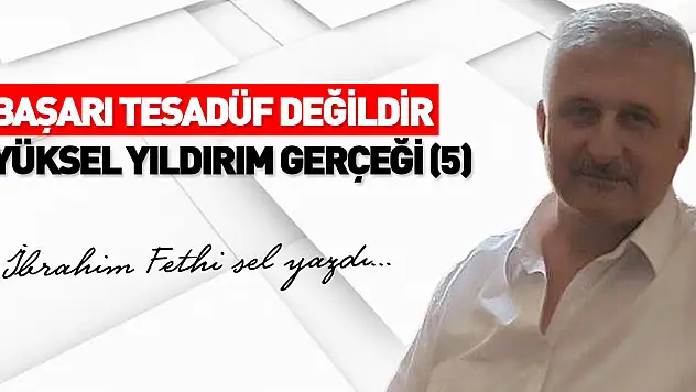 BAŞARI TESADÜF DEĞİLDİR YÜKSEL YILDIRIM GERÇEĞİ (5)