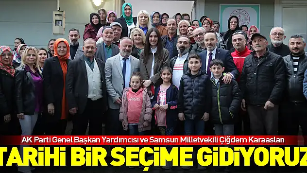 'TARİHİ BİR SEÇİME GİDİYORUZ'