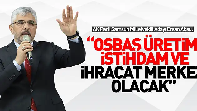 'OSBAŞ ÜRETİM,  İSTİHDAM VE İHRACAT MERKEZİ OLACAK'