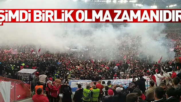 'ŞİMDİ BİRLİK OLMA ZAMANIDIR'