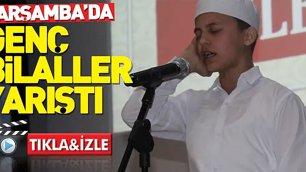 ÇARŞAMBA'DA GENÇ BİLALLER YARIŞTI