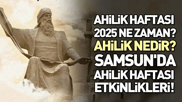 Ahilik Haftası 2025 Ne zaman? Ahilik Nedir? Samsun'da Ahilik Haftası etkinlikleri!