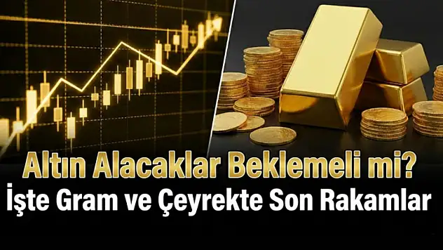 Altın Alacaklar Beklemeli mi? İşte Gram ve Çeyrekte Son Rakamlar !