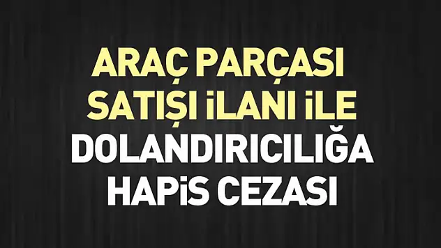 Araç parçası satışı ilanı ile dolandırıcılığa hapis cezası