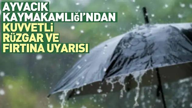 Ayvacık Kaymakamlığı'ndan Kuvvetli Rüzgar ve Fırtına Uyarısı