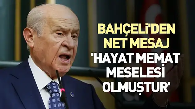 Bahçeli'den net mesaj : 'hayat memat meselesi olmuştur'